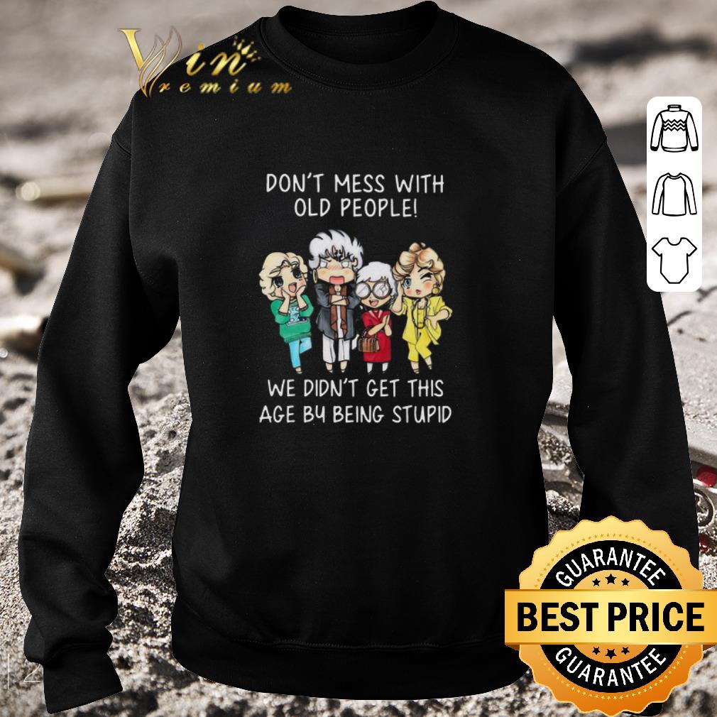 Original The Golden Girls We Didn’t Get This Age By Being Stupid shirt
