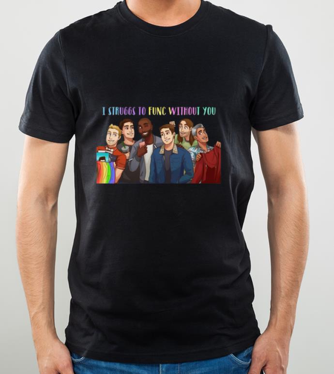 Hot LGBTQ Eye Struggs To Func Without You shirt