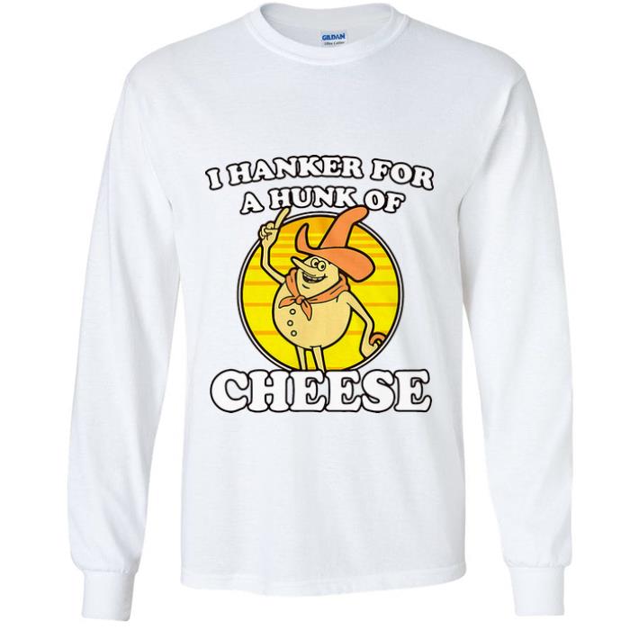 Great I Hanker For A Hunk Of Cheese shirt