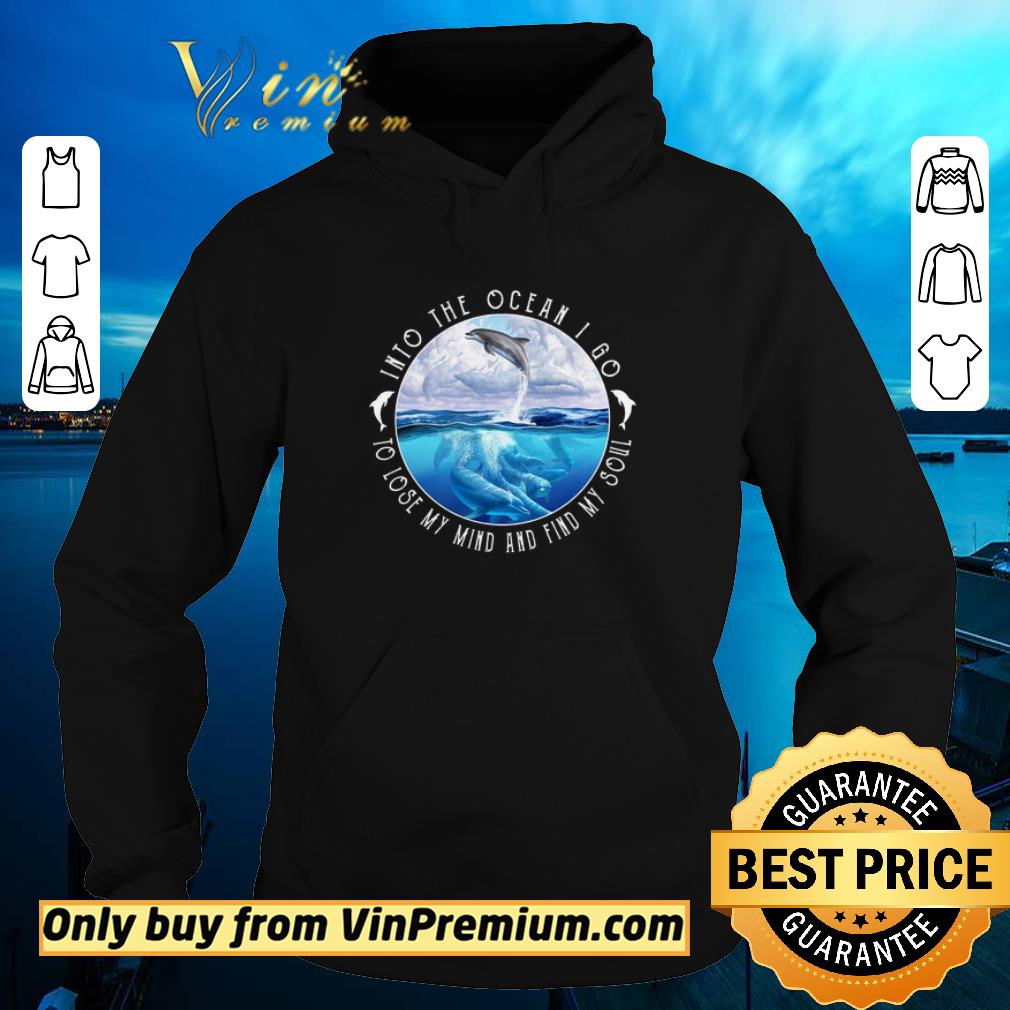 Funny Dolphin Into The Ocean I Go To Lose My Mind And Find My Soul shirt