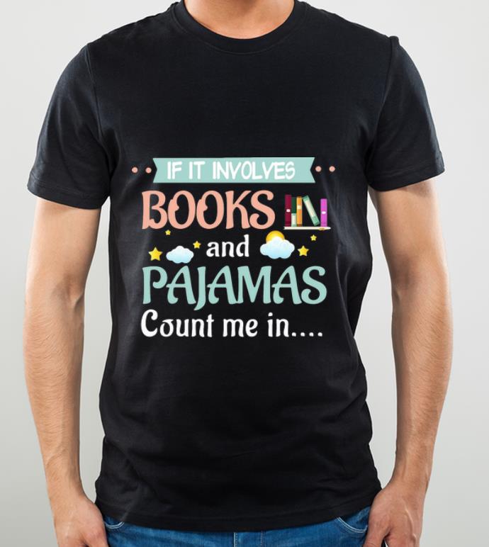 Original If It Involves Books And Pajamas Count Me In shirt