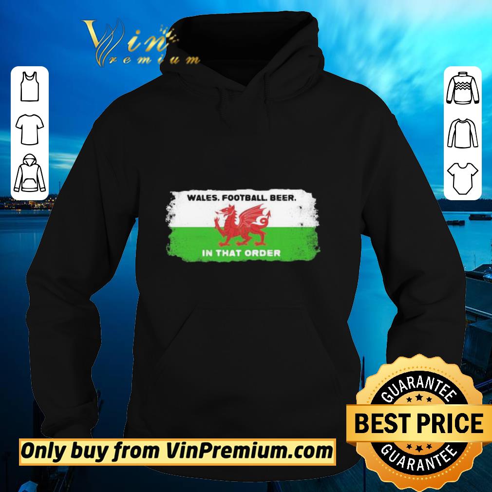 Premium Flag of Wales Football Beer In That Order shirt 5 Premium Flag of Wales Football Beer In That Order shirt