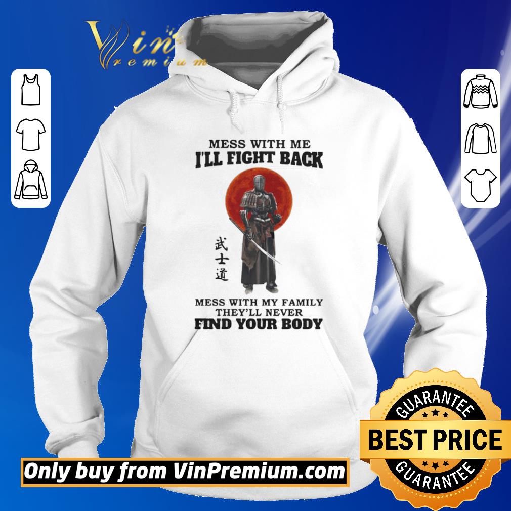 Top Mess With Me Ill Fight Back Mess With My Family Theyll Never Find Your Body shirt