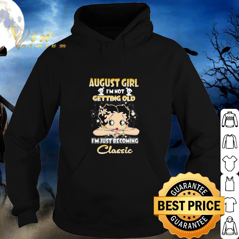 Premium Betty Boop August Girl I’m Not Getting Old I’m Just Becoming Classic shirt