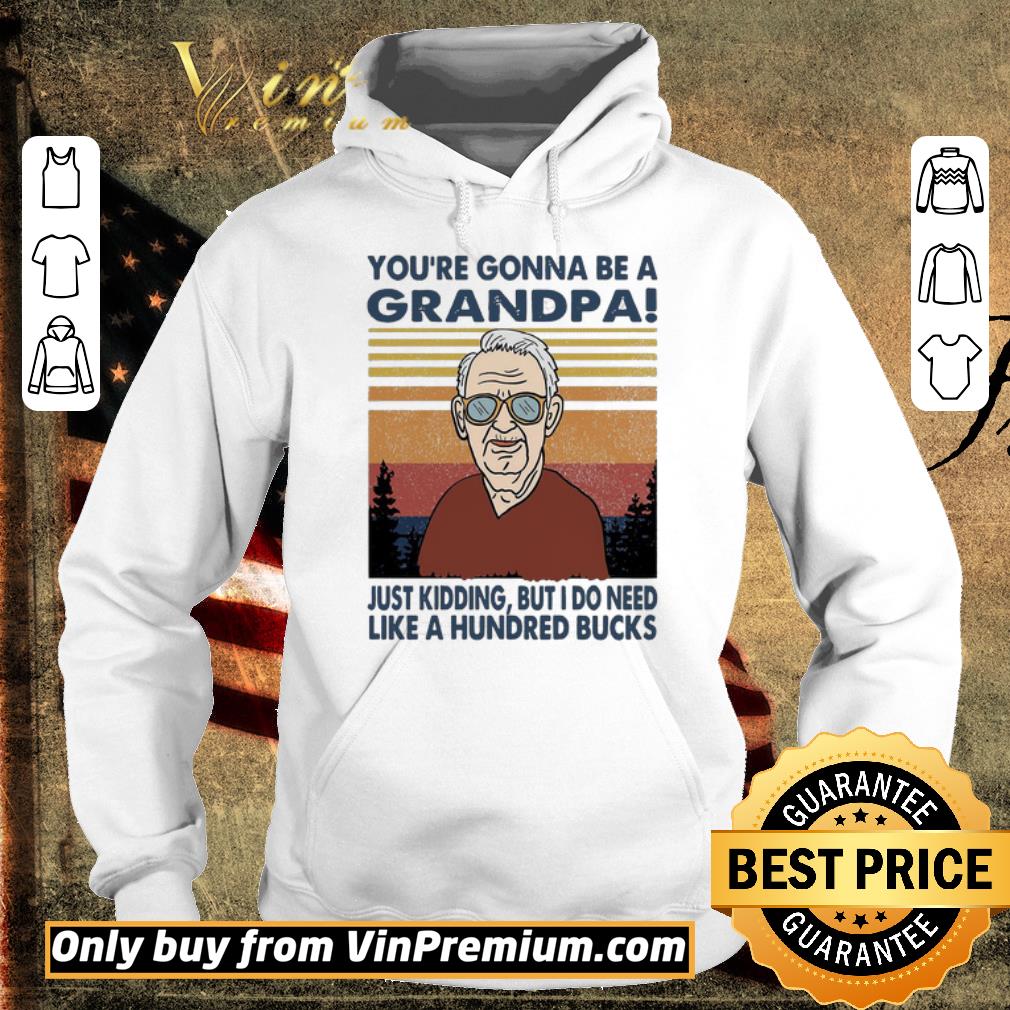 Funny You’re gonna be a Grandpa Just kidding but I do need like a hundred bucks vintage shirt 5 Funny You’re gonna be a Grandpa Just kidding but I do need like a hundred bucks vintage shirt