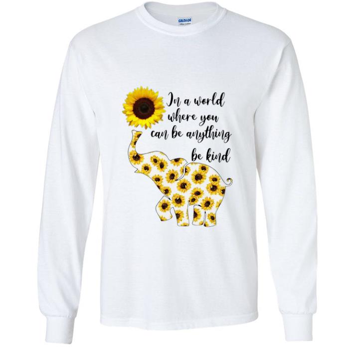 Pretty In A World Where You Can Be Any Thing Be Kind Elephant Sunflowers shirt