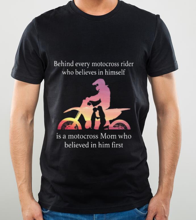 Hot Behind Every Motocross Rider Who Believes In Himself Mom shirt