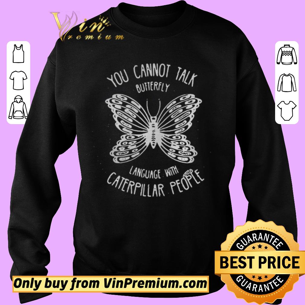 Funny You Cannot Talk Butterfly Language With Caterpillar People Butterflies shirt