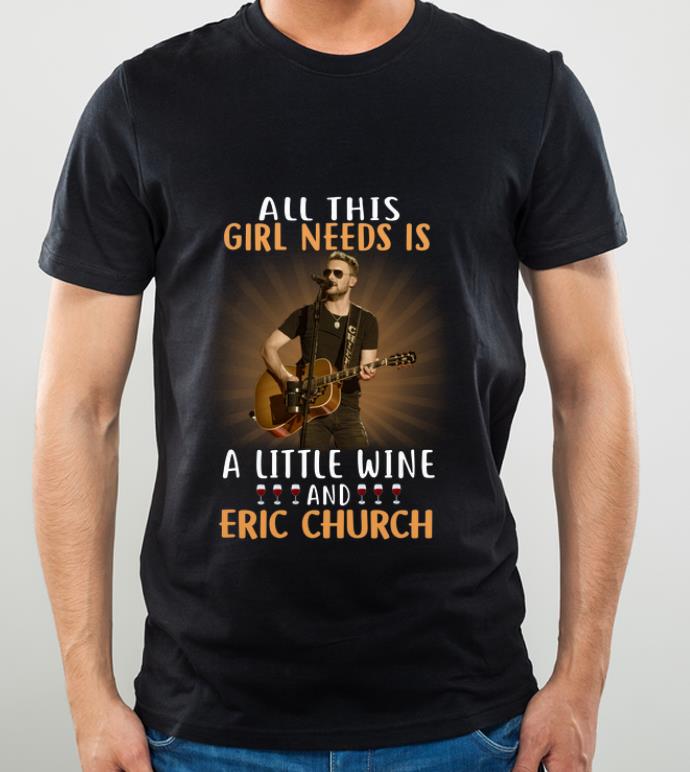 Top All This Girl Needs Is A Little Wine And Eric Church shirt