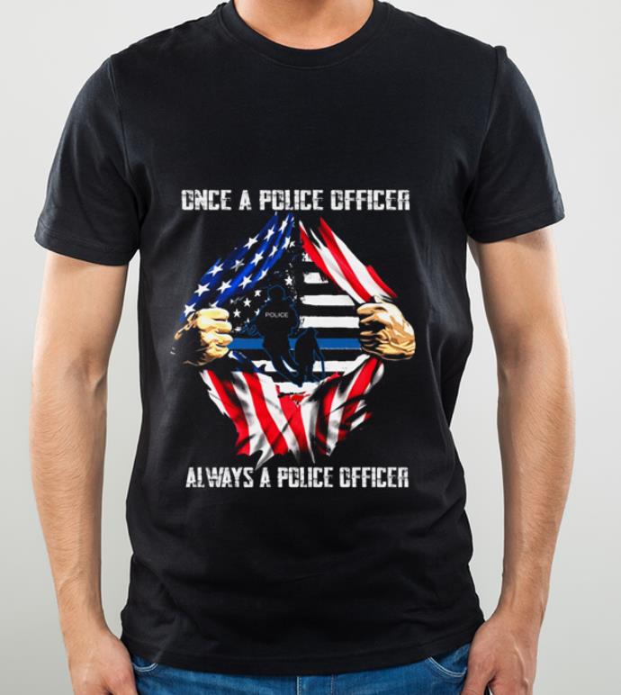 Nice Once A Police Officer Always A Police Officer American Flag shirt