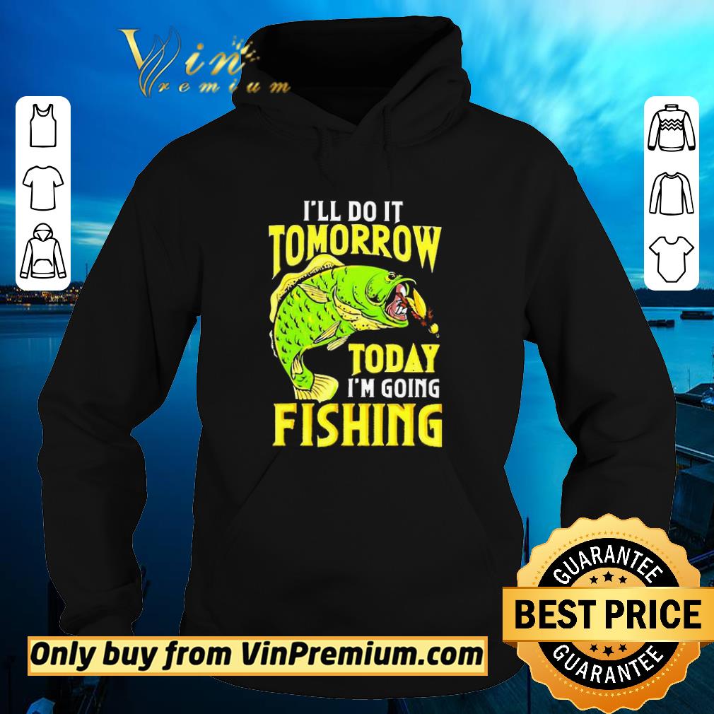 Premium Ill do it tomorrow today im going fishing shirt 5 Premium Ill do it tomorrow today im going fishing shirt
