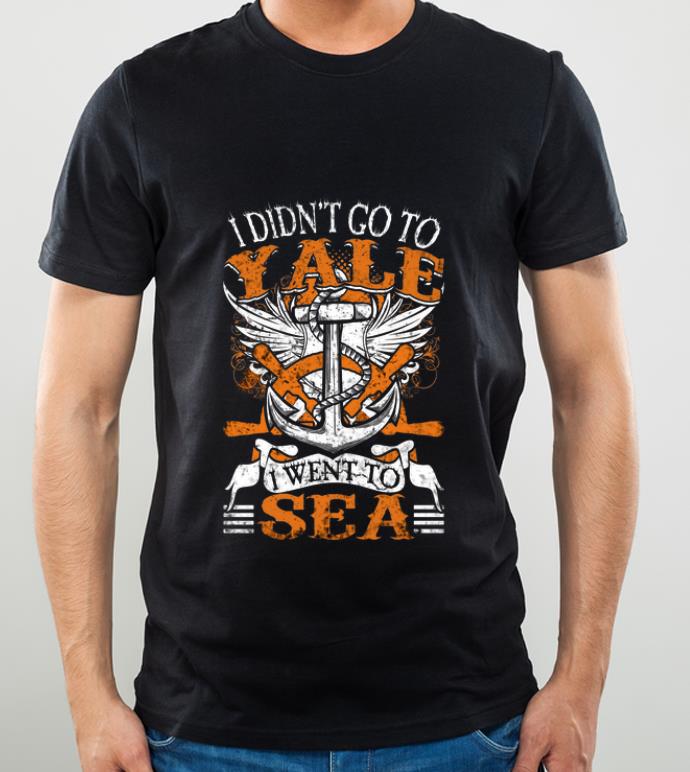 Hot Us Navy I Didn't Go To Yale I Went To Sea shirt