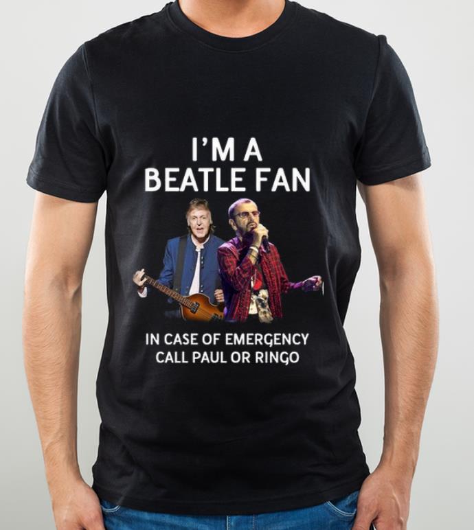 Hot I'm A Beatle Fan In Case Of Emergency Call Paul Or Ringo shirt