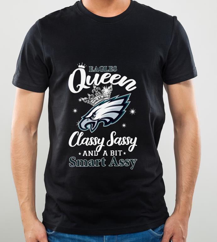 Premium Philadelphia Eagles Queen Classy Sassy And A Bit Smart Assy shirt