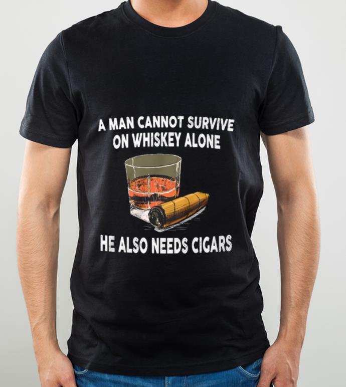 Official A Man Cannot Survive On Whiskey Alone He Also Needs Cigars shirt