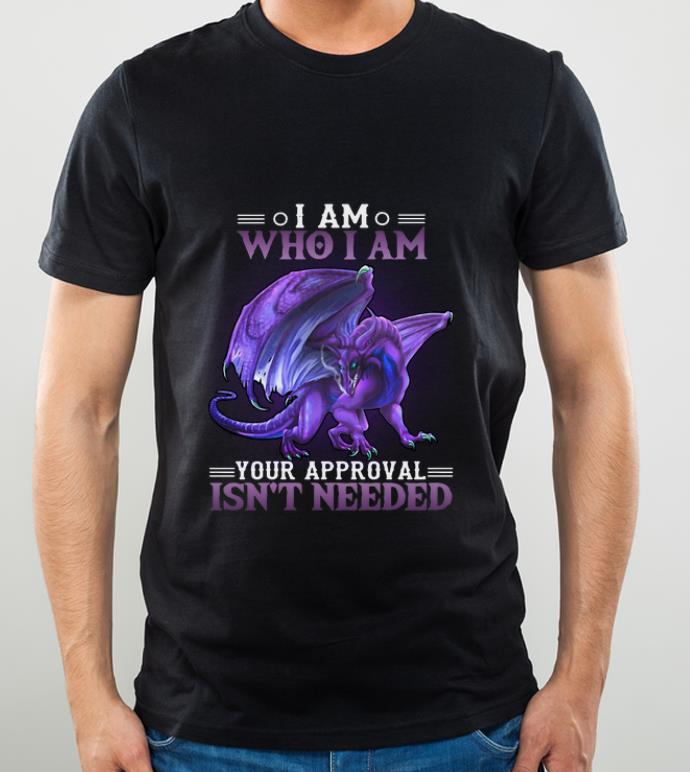 Official Purple Dragon I Am Who I Am Your Approval Isn't Needed shirt