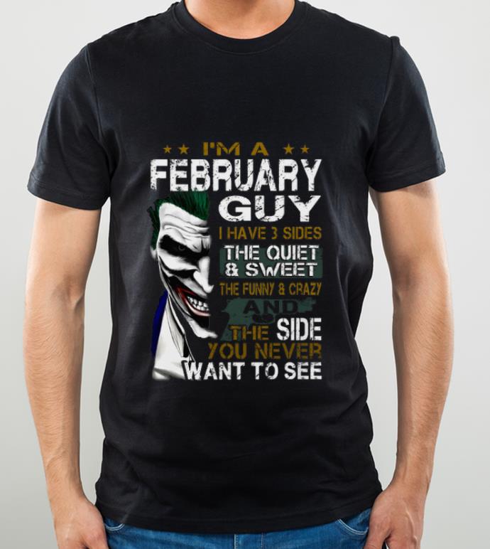 Nice I'm A February Guy I Have 3 Sides The Quiet & Sweet Joker shirt