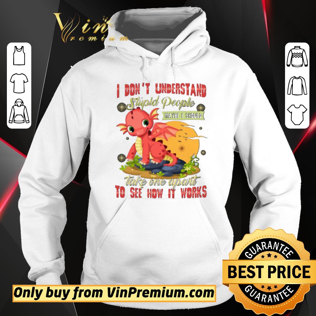 Premium I Don’t Understand Stupid People Take One Apart To See How It Works Fire Dragon shirt 5 Premium I Don’t Understand Stupid People Take One Apart To See How It Works Fire Dragon shirt