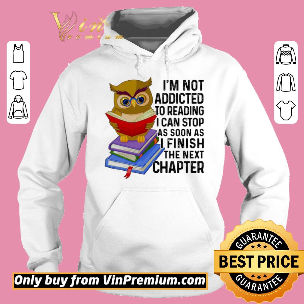 Official I’m Not Addicted To Reading I Can Stop As Soon As I Finish The Next Chaper Book Owl shirt 5 Official I’m Not Addicted To Reading I Can Stop As Soon As I Finish The Next Chaper Book Owl shirt