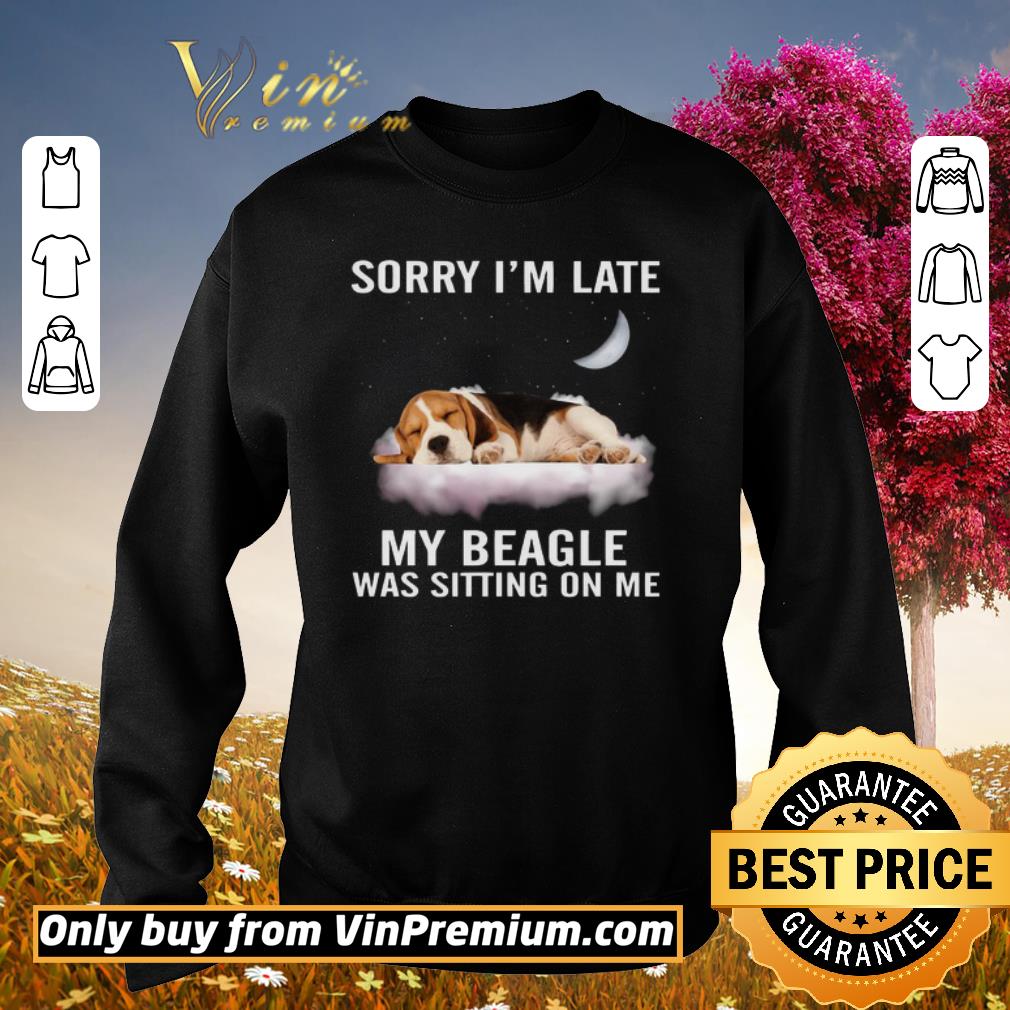Official Sorry I’m Late My Beagle Was Sitting On Me shirt