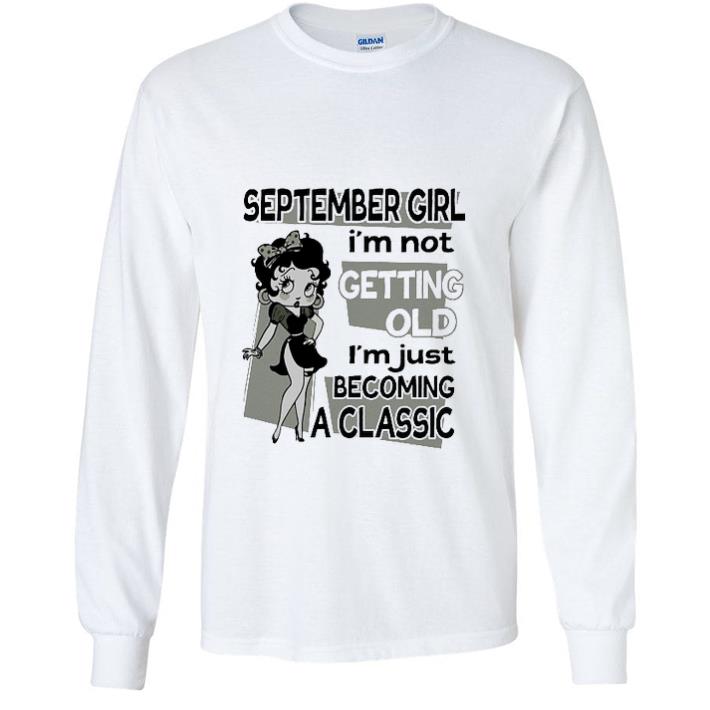 Original Betty Boop September Girl I'm Not Getting Old I'm Just Becoming A Classic shirt