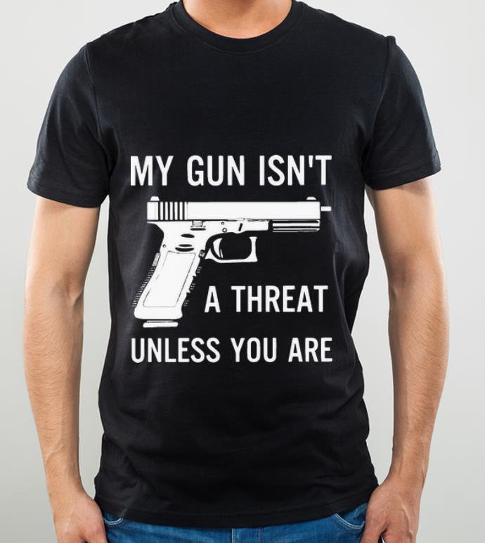 Official My Gun Isn’t A Threat Unless You Are shirt