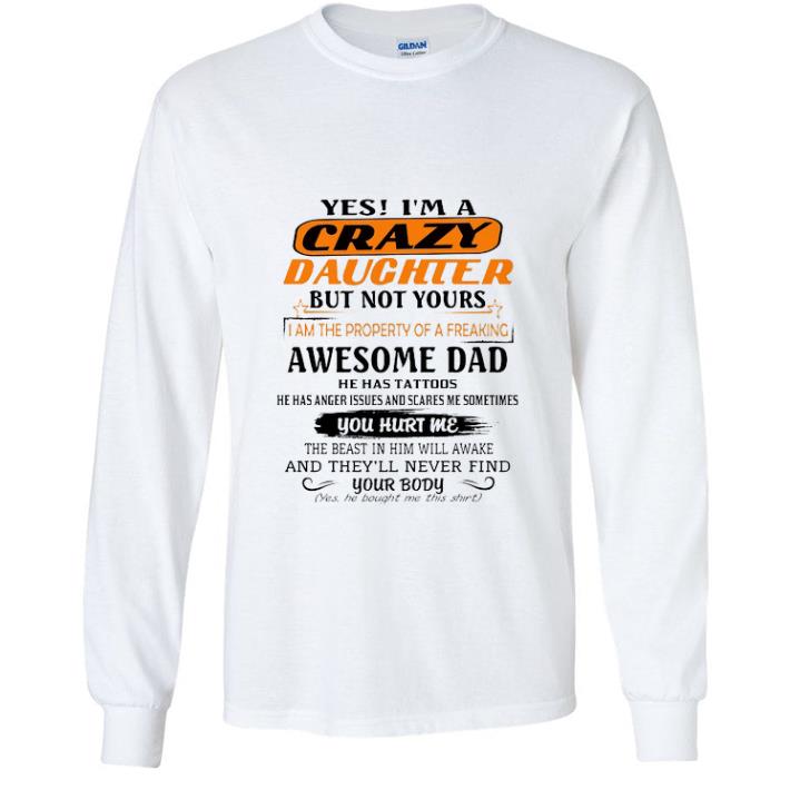 Pretty Yes I'm A Crazy Daughter But Not Yours Awesome Dad He Has Tattoo shirt
