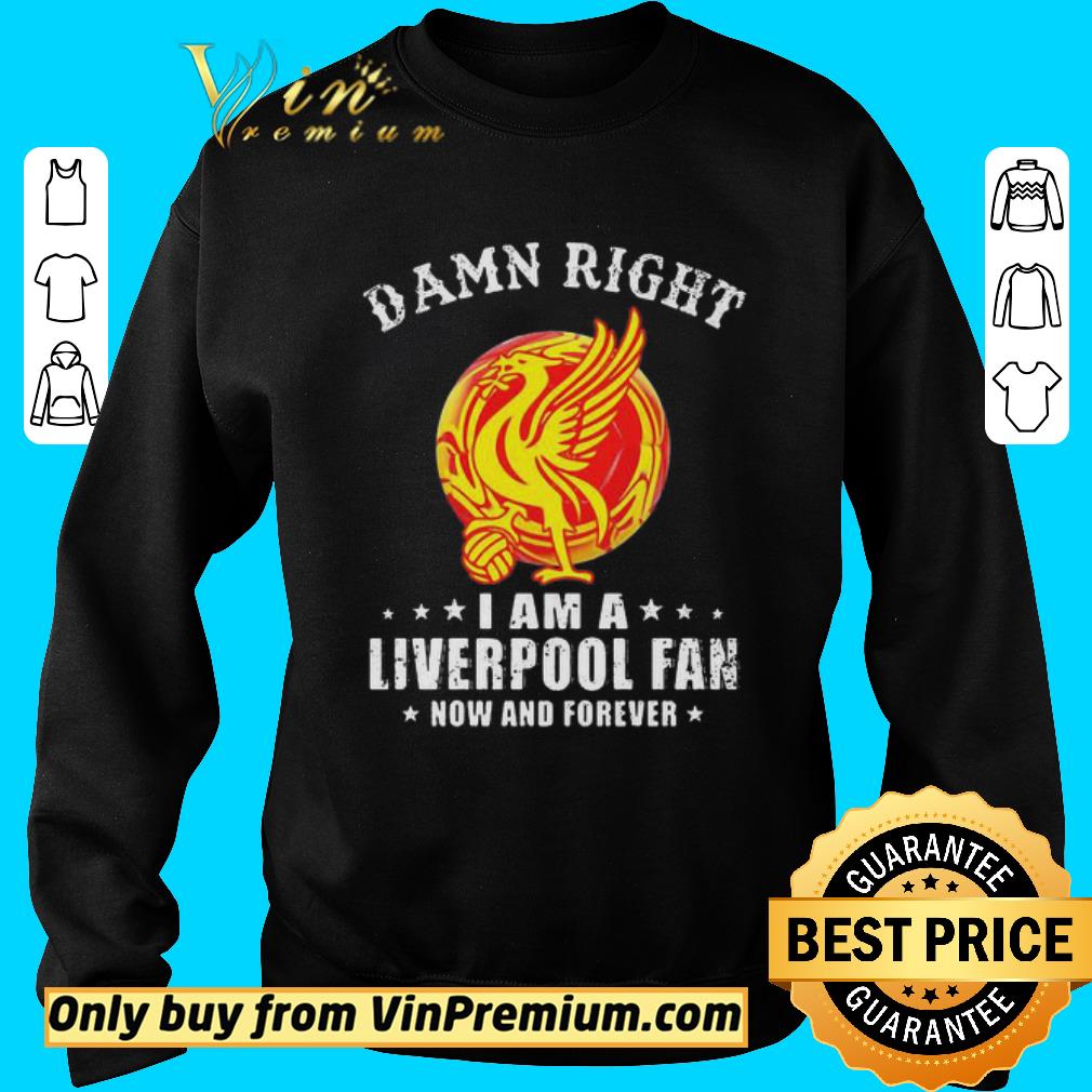Official Damn right i am a liverpool football club fan now and forever stars shirt