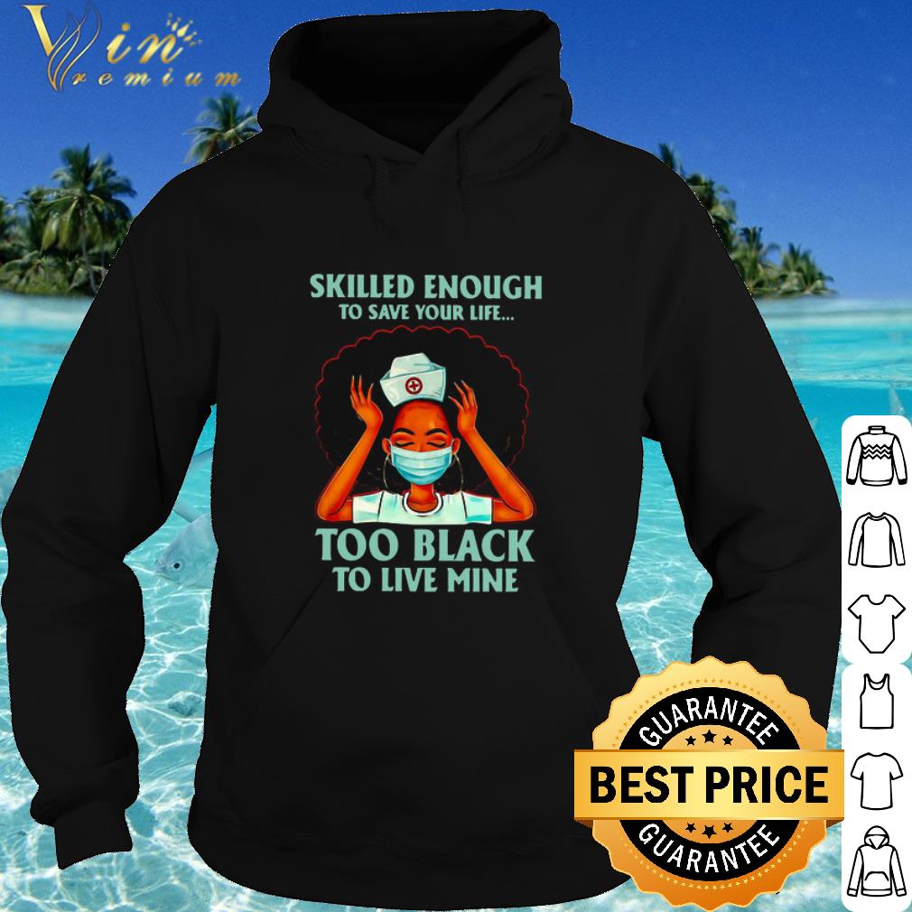 Pretty Black Nurse Skilled Enough To Save Your Life Too Black To Live Mine shirt