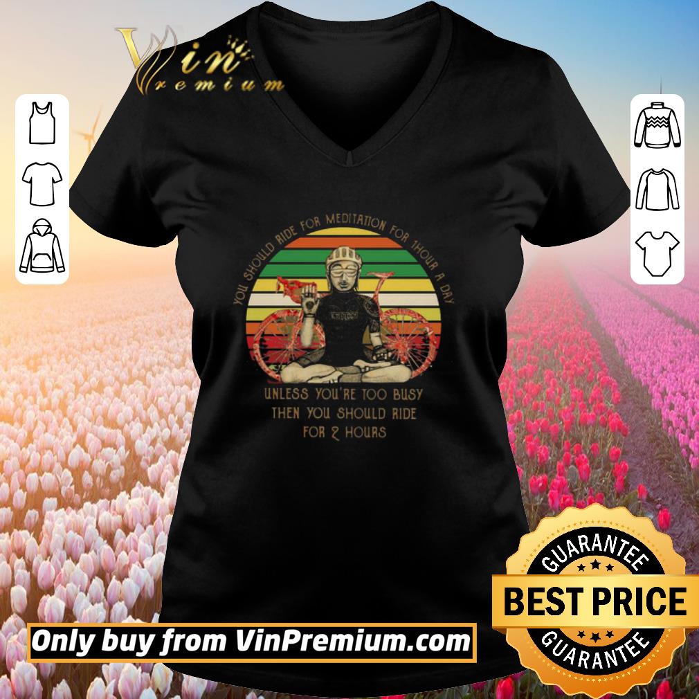 Official You Should Ride For Meditation For 1 Hour A Day Unless You’re Too Busy Then You Should Ride For 2 Hours Vintage shirt 2