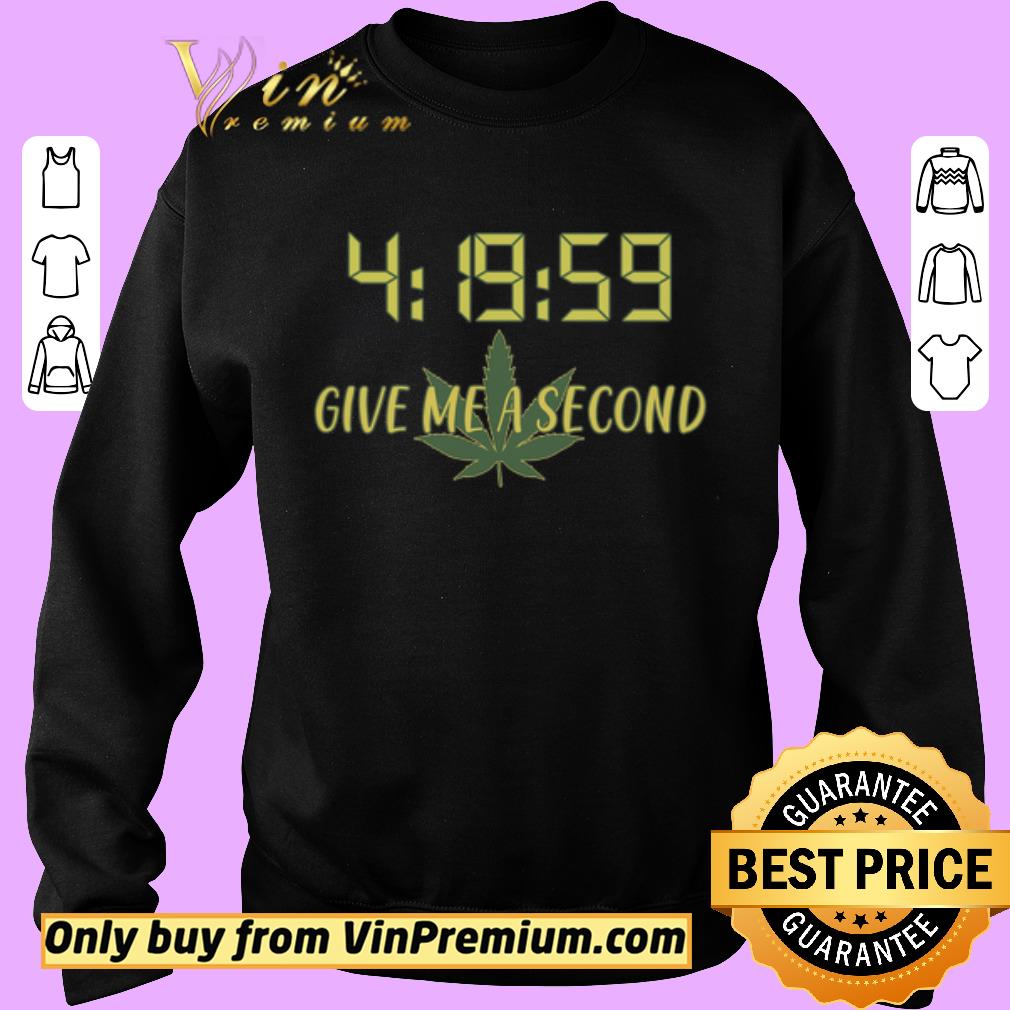Funny 4 19 59 Give Me A Second Weed Cannabis Marijuana shirt 5 Funny 4 19 59 Give Me A Second Weed Cannabis Marijuana shirt