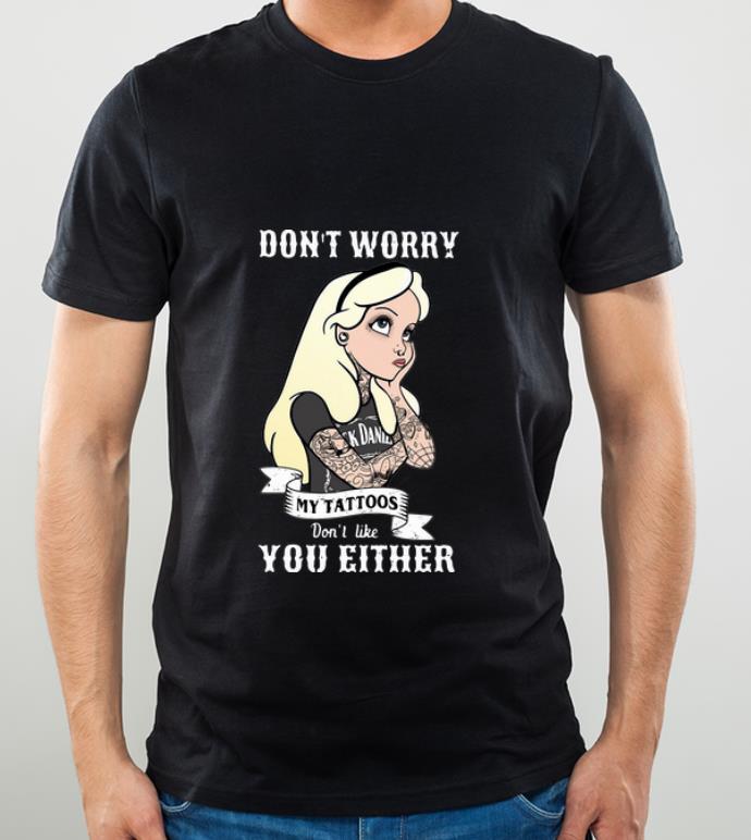 Premium Don’t Worry My Tattoos Don’t Like You Either shirt