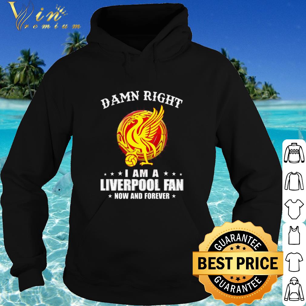 Pretty Damn Right I Am A Liverpool Fan Now And Forever Logo FC shirt 5 Pretty Damn Right I Am A Liverpool Fan Now And Forever Logo FC shirt
