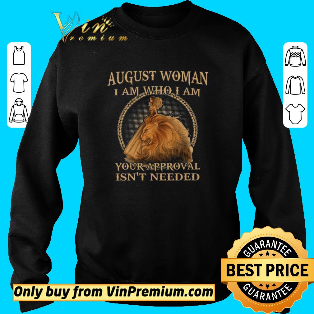 Official Lion King August Woman I Am Who I Am Your Approval Isn't Needed shirt