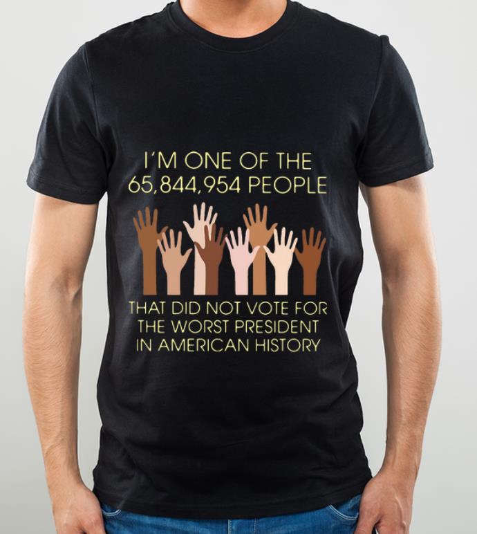 Hot I’m One Of The 65,844,954 People That Did Not Vote For The Worst President In American History shirt