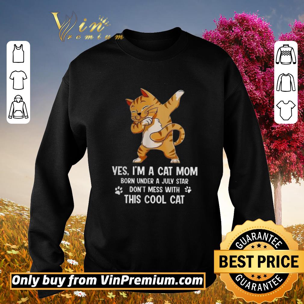 Premium Yes I’m A Cat Mom Born Under A July Star Don’t Mess With This Cool Cat shirt