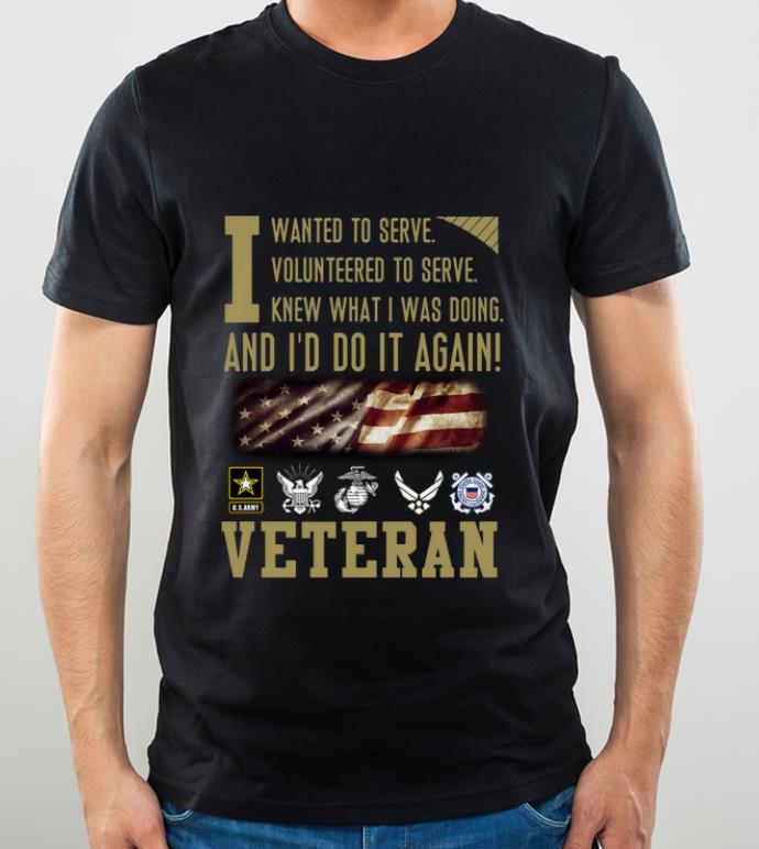 Premium Veteran I Wanted To Serve I Volunteered To Serve I Knew What I Was Doing shirt