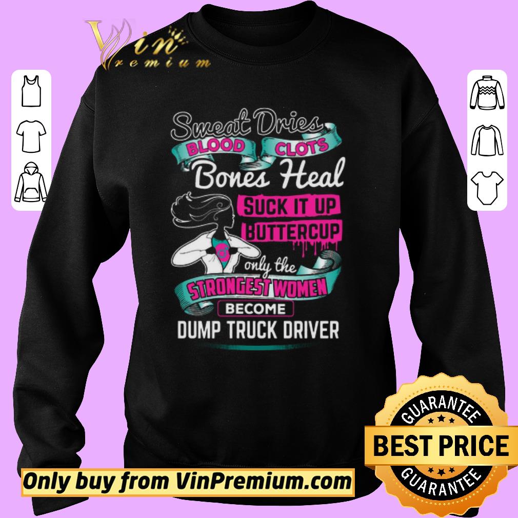 Official Sweat Dries Blood Clots Bones Heal Suck It Up Buttercup Dump Truck Driver shirt