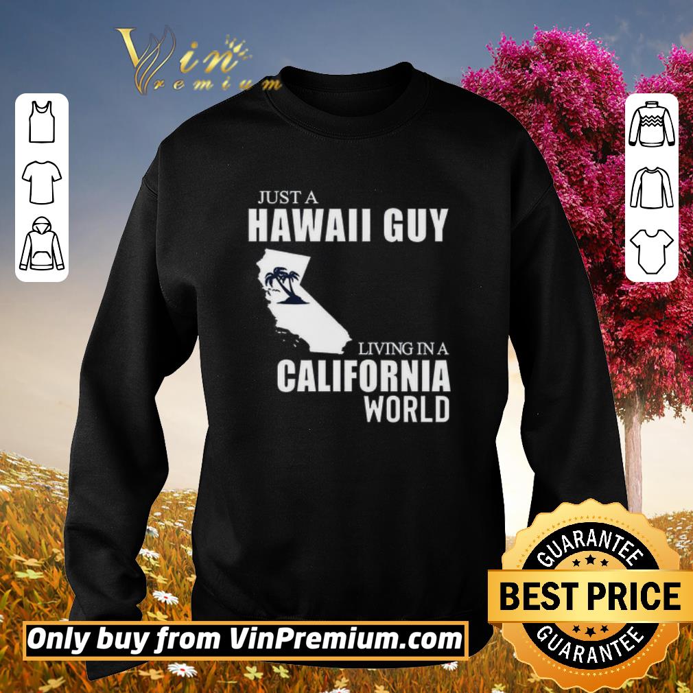 Premium Just A Hawaii Guy Living In A California World shirt 5 Premium Just A Hawaii Guy Living In A California World shirt