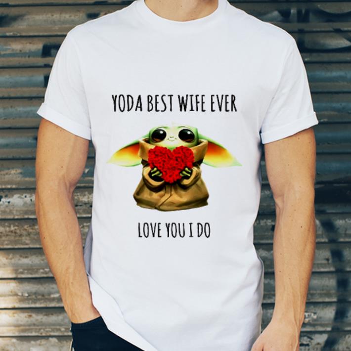 Top Baby Yoda Roses Heart Best Wife Ever Love You I Do shirt