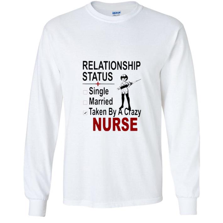 Awesome Relationship Status Single Married Taken By A Crazy Nurse shirt