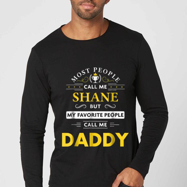 Awesome Most People Call Me Shane But My Favorite People Call Me Daddy shirt 5 Awesome Most People Call Me Shane But My Favorite People Call Me Daddy shirt