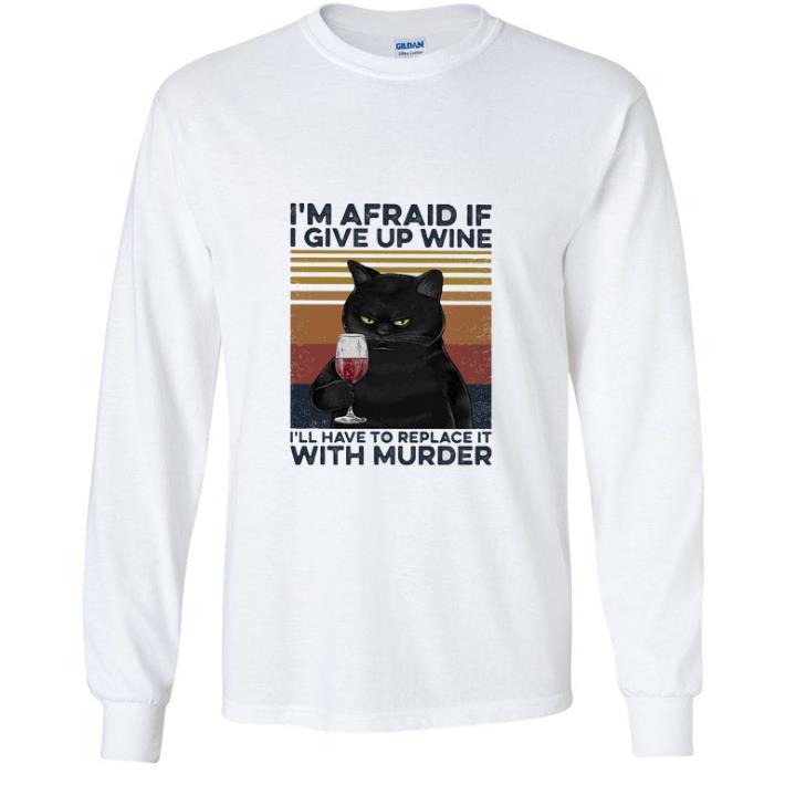 Official Black Cat I’m Afraid If I Give Up Wine I’ll Have To Replace It With Murder Vintage shirt
