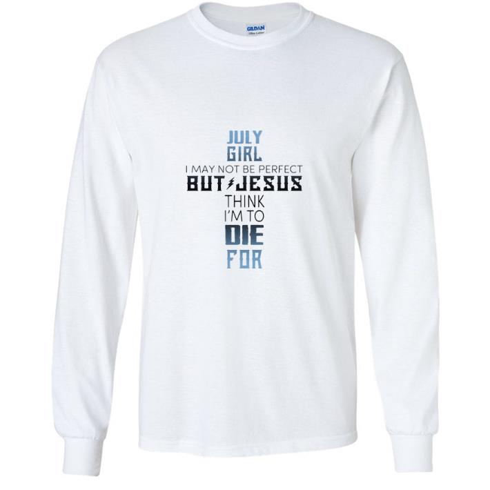 Premium July Girl I May Not Be Perfect But Jesus Think I’m To Die For shirt 5 Premium July Girl I May Not Be Perfect But Jesus Think I’m To Die For shirt