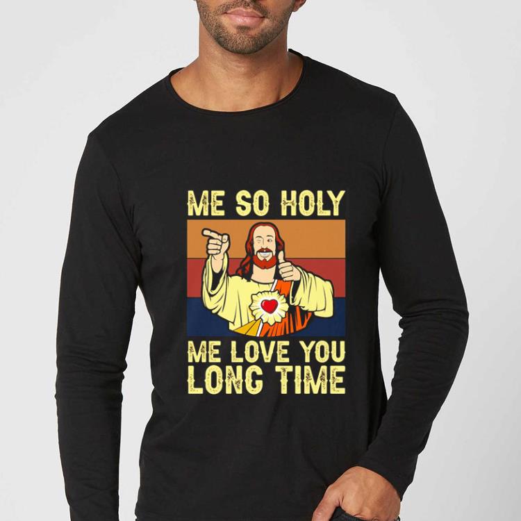 Original Christ Jesus Me So Holy Me Love You Long Time Vintage shirt