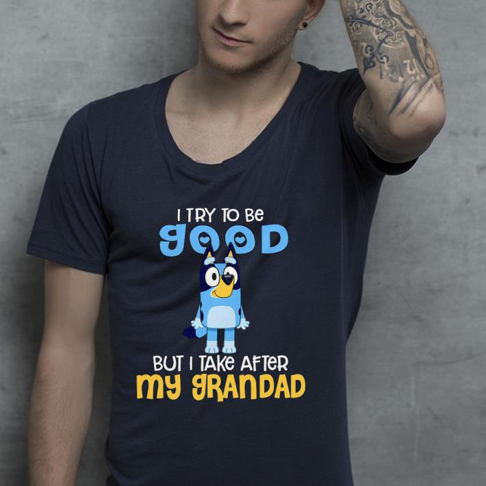 Bluey I try to be good but I take after my Grandad Shirt