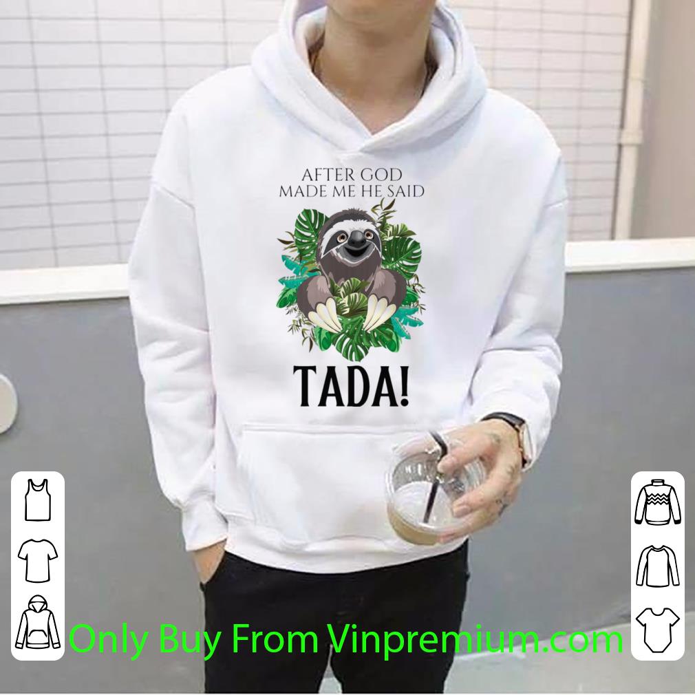 Original Sloth After God Made Me He Said Tada shirt