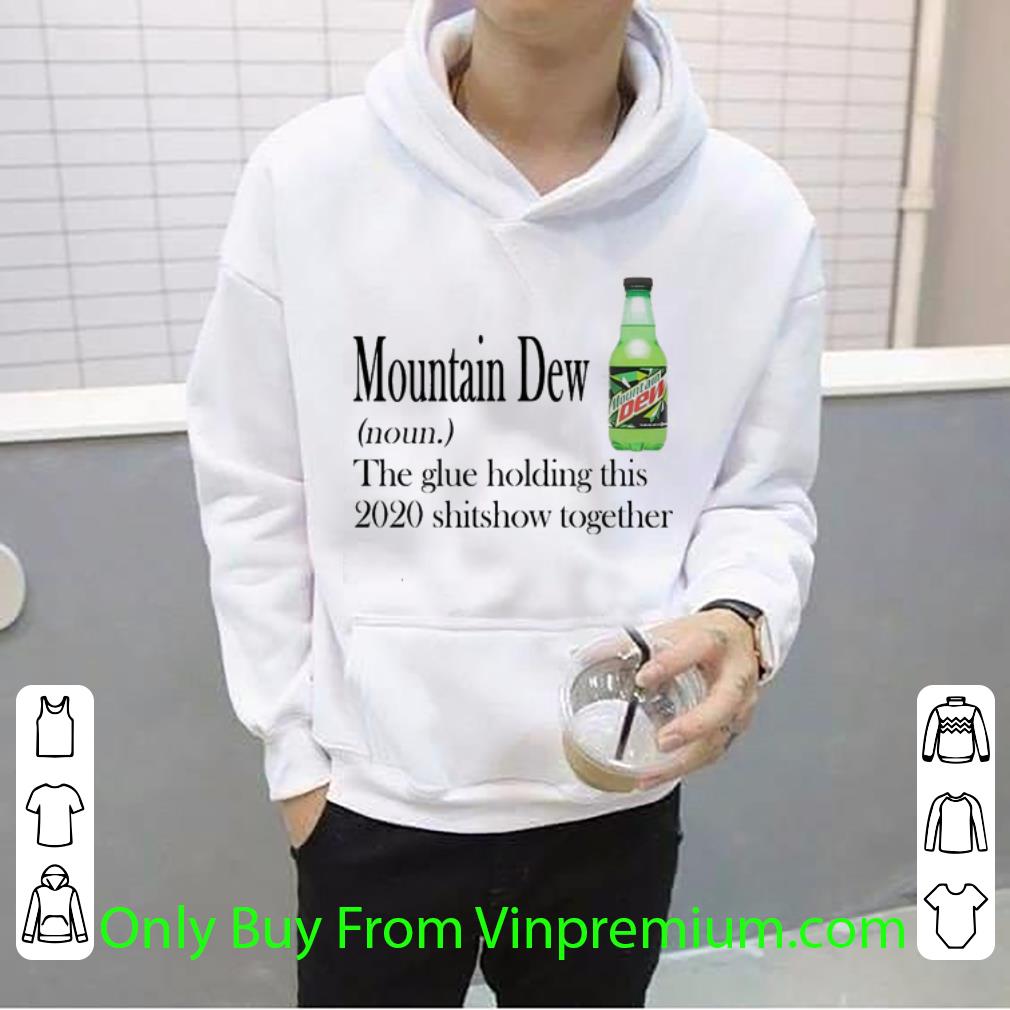 Top Mountain Dew Noun The Glue Holding This 2020 Shitshow Together shirt 5 Top Mountain Dew Noun The Glue Holding This 2020 Shitshow Together shirt
