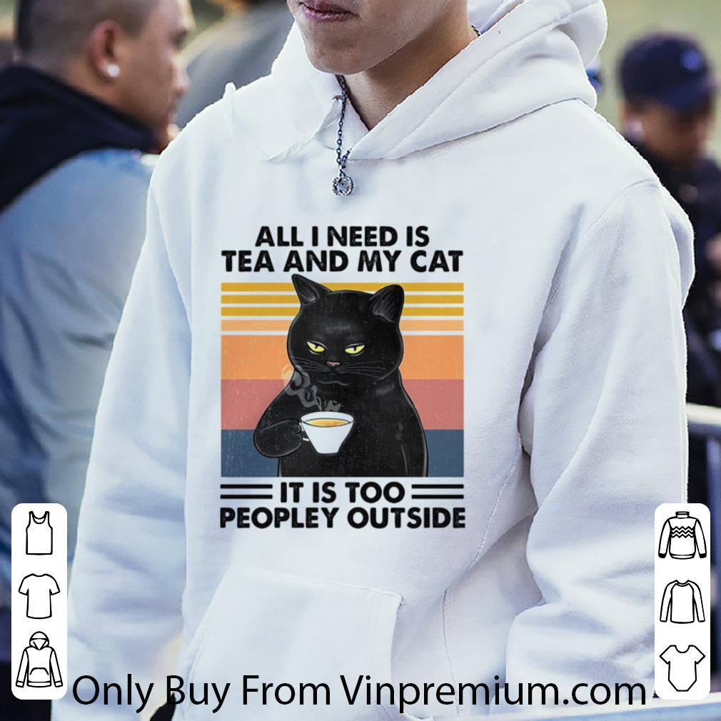 Original Vintage All I Need Is Tea And My Cat It Is Too Peopley Outside shirt