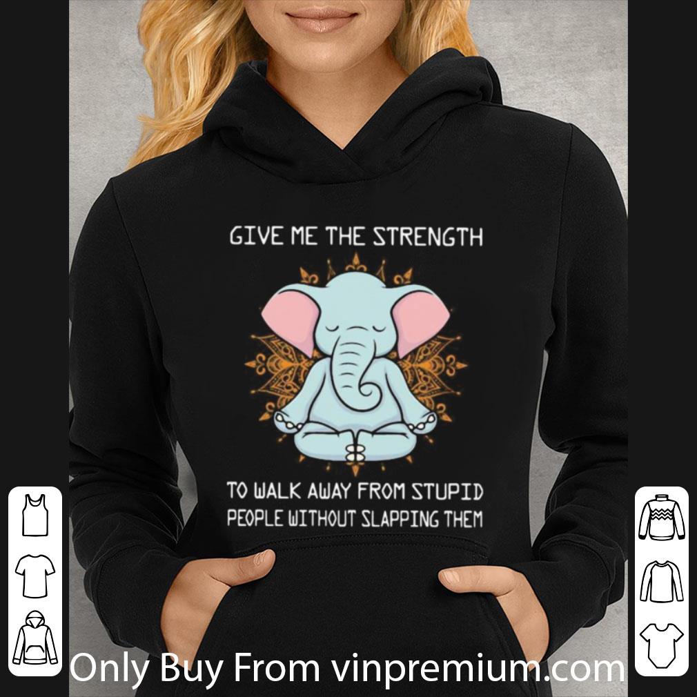 Official Yoga Elephant Give Me The Strength To Walk Away From Stupid People Without Slapping shirt